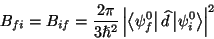 \begin{displaymath}
B_{fi}=B_{if}=\frac{2\pi }{3\hslash ^{2}}\left\vert\left\lan...
...\widehat{d}\left\vert\psi _{i}^{0}\right\rangle \right\vert^{2}\end{displaymath}