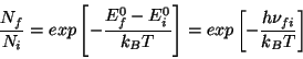 \begin{displaymath}
\frac{N_{f}}{N_{i}}=exp\left[-\frac{E_{f}^{0}-E_{i}^{0}}{k_{B}T}\right]=exp\left[-\frac{h\nu _{fi}}{k_{B}T}\right]\end{displaymath}