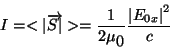 \begin{displaymath} I=<\vert\overrightarrow{S\vert}>=\frac{1}{2\mu _{\textrm{0}}}\frac{\left\vert E_{0x}\right\vert^{2}}{c}\end{displaymath}