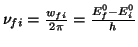 $\nu _{fi}=\frac{w_{fi}}{2\pi }=\frac{E_{f}^{0}-E_{i}^{0}}{h}$