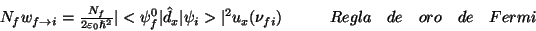 \begin{displaymath} \begin{array}{cccccccccc} N_{f}w_{f\rightarrow i}=\frac{N_{... ...(\nu _{fi}) & & & Regla & de & oro & de & Fermi & & \end{array}\end{displaymath}