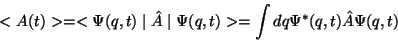 \begin{displaymath} <A(t)>=<\Psi (q,t)\mid \hat{A}\mid \Psi (q,t)>=\int dq\Psi ^{*}(q,t)\hat{A}\Psi (q,t)\end{displaymath}