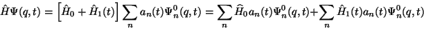 \begin{displaymath} \hat{H}\Psi (q,t)=\left[\hat{H}_{0}+\hat{H}_{1}(t)\right]\su... ..._{n}^{0}(q,t)+\sum _{n}\hat{H}_{1}(t)a_{n}(t)\Psi _{n}^{0}(q,t)\end{displaymath}