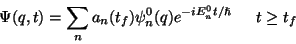 \begin{displaymath} \Psi (q,t)={\displaystyle \sum _{n}a_{n}(t_{f})\psi _{n}^{0}... ...^{-iE_{n}^{0}t/\hslash }}\, \, \, \, \, \, \, \, \, t\geq t_{f}\end{displaymath}