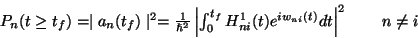 \begin{displaymath} \begin{array}{cc} P_{n}(t\geq t_{f})=\mid a_{n}(t_{f})\mid ... ...)}dt\right\vert^{2}\, \, \, \, \, \, \, \, & n\neq i\end{array}\end{displaymath}