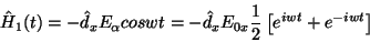 \begin{displaymath} \hat{H}_{1}(t)=-\hat{d}_{x}E_{\alpha }coswt=-\hat{d}_{x}E_{0x}\frac{1}{2}\left[e^{iwt}+e^{-iwt}\right]\end{displaymath}