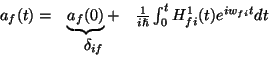 \begin{displaymath} \begin{array}{ccc} a_{f}(t)= & \underbrace{a_{f}(0)}+ & \fr... ...{t}H_{fi}^{1}(t)e^{iw_{fi}t}dt\ & \delta _{if} & \end{array}\end{displaymath}