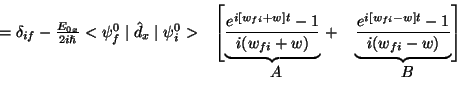 \begin{displaymath} \begin{array}{ccc} =\delta _{if}-\frac{E_{0x}}{2i\hslash }<... ...e^{i[w_{fi}-w]t}-1}{i(w_{fi}-w)}}\right]\ & A & B\end{array}\end{displaymath}