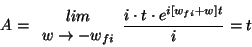 \begin{displaymath} A=\begin{array}{c} lim\ w\rightarrow -w_{fi}\end{array}\frac{i\cdot t\cdot e^{i[w_{fi}+w]t}}{i}=t\end{displaymath}