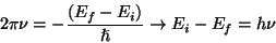 \begin{displaymath} 2\pi \nu =-\frac{(E_{f}-E_{i})}{\hslash }\rightarrow E_{i}-E_{f}=h\nu \end{displaymath}