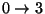 $0\rightarrow 3$
