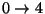 $0\rightarrow 4$