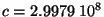 $c=2.9979\; 10^{8}$