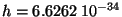 $h=6.6262\; 10^{-34}$