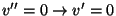 $v'' = 0 \rightarrow v' = 0$