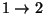 $1\rightarrow 2$
