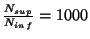 $\frac{N_{sup}}{N_{inf}}=1000$