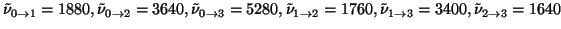 $\tilde{\nu}_{0\rightarrow 1} = 1880, \tilde{\nu}_{0\rightarrow 2} = 3640, \tild... ... 1760, \tilde{\nu}_{1\rightarrow 3} = 3400, \tilde{\nu}_{2\rightarrow 3} = 1640$