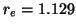 $r_{e}=1.129$