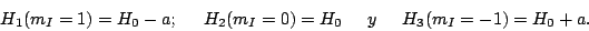 \begin{displaymath}
H_1(m_I=1) = H_0 -a; \hspace{0.5cm} H_2(m_I=0) = H_0 \hspace{0.5cm} y \hspace{0.5cm} H_3(m_I=-1) = H_0 + a.
\end{displaymath}
