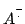 $A^{\stackrel{-}{\cdot}}$
