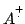 $A^{\stackrel{+}{\cdot}}$