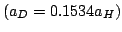 $(a_D = 0.1534 a_H)$