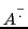 $A^{\stackrel{-}{\cdot}}$