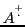 $A^{\stackrel{+}{\cdot}}$
