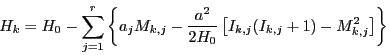 \begin{displaymath}
H_k = H_0 - \sum_{j=1}^{r} \left \{
a_j M_{k,j}
- \frac{a^...
...} \left [ I_{k,j} (I_{k,j} + 1) - M_{k,j}^2 \right ]
\right \}
\end{displaymath}