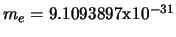 $m_e = 9.1093897\mbox{x}10^{-31}$