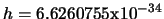 $h = 6.6260755\mbox{x}10^{-34}$