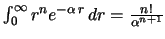 $ \int_0^{\infty} r^n e^{-\alpha\,r} \,dr = \frac{n!}{\alpha^{n+1}} $
