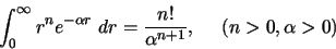 \begin{displaymath}
\int^{\infty}_0 r^{n} e^{-\alpha r} \ dr = \frac{n!}{\alpha^{n+1}}, \ \ \ \ (n>0, \alpha >0)
\end{displaymath}