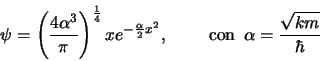 \begin{displaymath}
\psi = \left(\frac{4 \alpha^3}{\pi}\right)^{\frac{1}{4}} x e...
...,\,\,\,\,\, \mbox{con}\,\,\, \alpha = \frac{\sqrt{km}}{\hbar}
\end{displaymath}