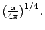 \(
\left( \frac{\alpha}{4 \pi} \right)^{1/4}.
\)