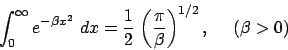 \begin{displaymath}
\int^{\infty}_{0} e^{-\beta x^{2}} \ dx = \frac{1}{2}
\, \left( \frac{\pi}{\beta}\right)^{1/2}, \ \ \ \ (\beta>0) \ \ \ \
\end{displaymath}