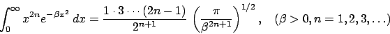 \begin{displaymath}
\int^{\infty}_{0} x^{2n} e^{-\beta x^{2}} \ dx = \frac{1 \cd...
...beta^{2n+1}}\right)^{1/2}, \ \ \ \ (\beta>0, n = 1,2,3,\ldots)
\end{displaymath}