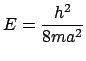 \( E = {\displaystyle \frac{h^2}{8ma^2}} \)
