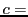$c =$