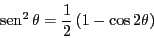\begin{displaymath}
\sen ^2 \theta = \frac{1}{2} \left( 1 - \cos 2 \theta \right)
\end{displaymath}