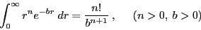 \begin{displaymath}
\int^{\infty}_0 r^{n} e^{-b r} \ dr =
\frac{n!}{b^{n+1}} \ , \hspace*{0.5cm} (n> 0,\ b >0)
\end{displaymath}