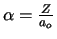 $\alpha=\frac{Z}{a_o}$