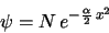 \begin{displaymath}
\psi = N \, e^{-\frac{\alpha}{2}\,x^2}
\end{displaymath}