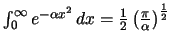 $ \int_0^\infty e^{-\alpha x^2} \,dx =
\frac{1}{2} \left( \frac{\pi}{\alpha} \right)^\frac{1}{2} $