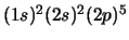 $(1s)^2 (2s)^2 (2p)^5$