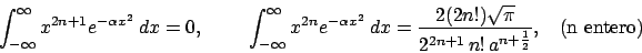 \begin{displaymath}
\int^{\infty}_{-\infty} x^{2n+1} e^{-\alpha x^2} \ dx = 0,
...
...{2^{2n+1}\, n!\, a^{n+\frac{1}{2}}}, \ \ \ \ \mbox{(n entero)}
\end{displaymath}