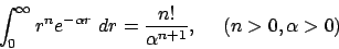 \begin{displaymath}
\int^{\infty}_0 r^{n} e^{-\alpha r} \ dr = \frac{n!}{\alpha^{n+1}}, \ \ \ \ (n>0, \alpha >0)
\end{displaymath}