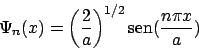 \begin{displaymath}
\Psi_n (x) = \left(\frac{2}{a}\right)^{1/2} \mathop{\rm sen}\nolimits (\frac{n\pi x}{a})
\end{displaymath}