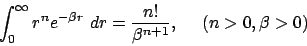 \begin{displaymath}
\int^{\infty}_0 r^{n} e^{-\beta r} \ dr = \frac{n!}{\beta^{n+1}}, \ \ \ \ (n>0, \beta >0)
\end{displaymath}